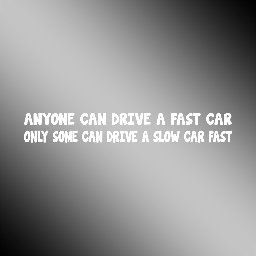 Anyone Can Drive A Fast Car Only Some Can Drive A Slow Car Fast