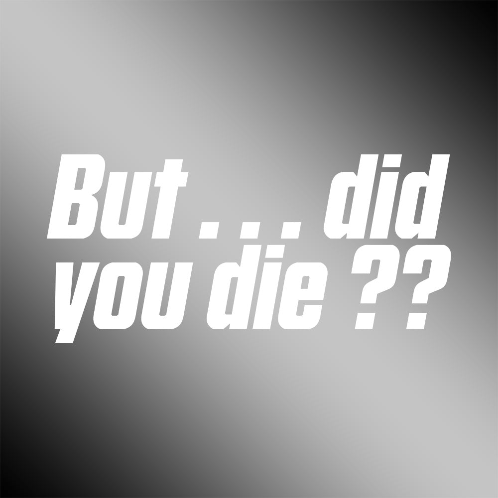 But Did You Die?