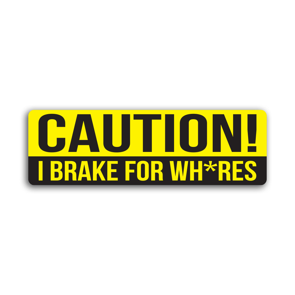 Caution I Brake For Wh*res