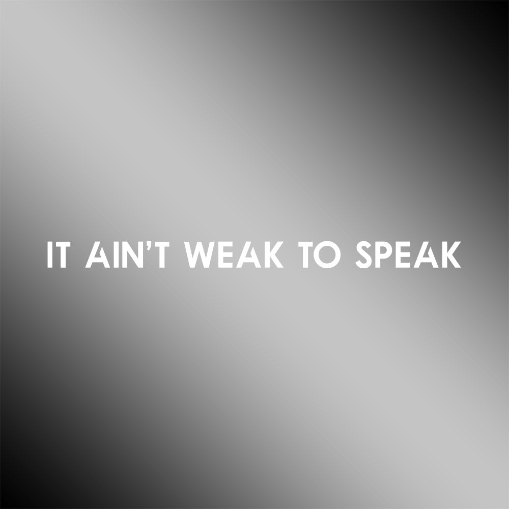 It Ain’t Weak To Speak