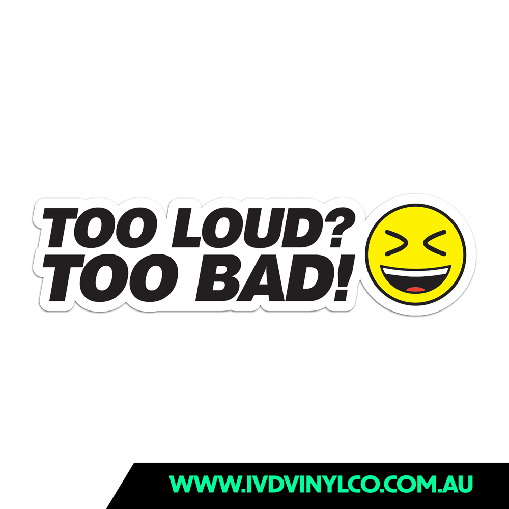 Too Loud? Too Bad!
